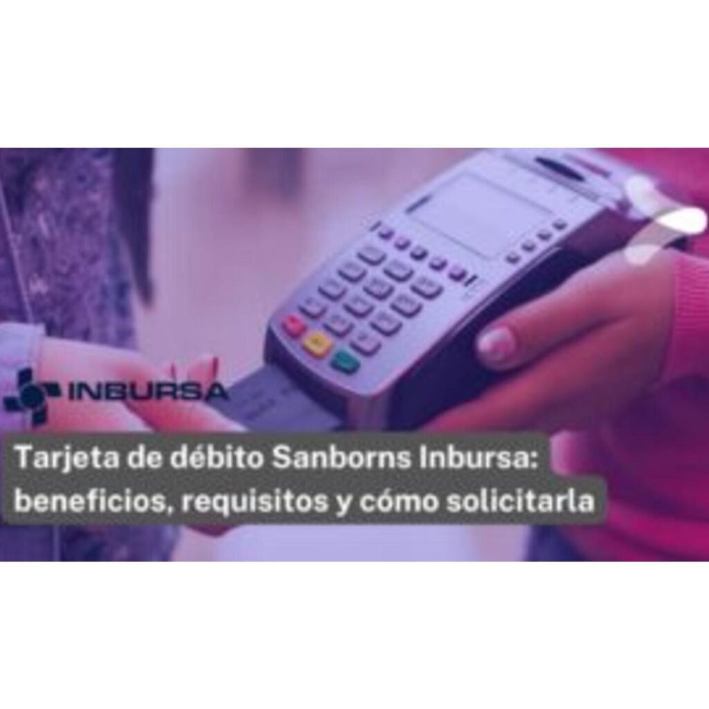 tarjeta de debito sanborns inbursa beneficios requisitos y como solicitarla