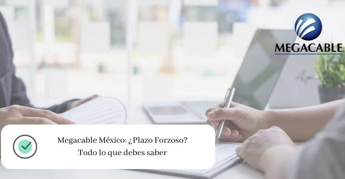 Plazo Forzoso Megacable: Todo lo que debes saber plazo forzoso megacable todo lo que debes saber
